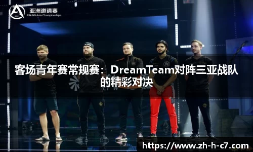 客场青年赛常规赛：DreamTeam对阵三亚战队的精彩对决